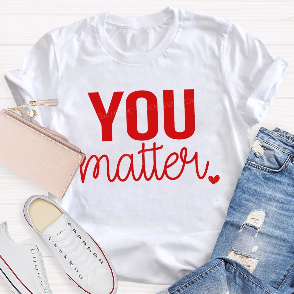 You Matter And Little Heart T-shirt
