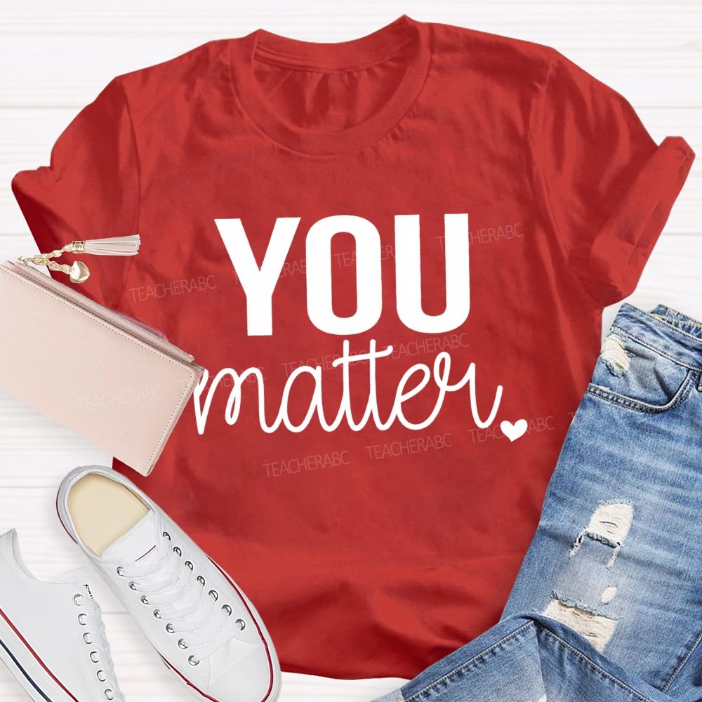 You Matter And Little Heart T-shirt