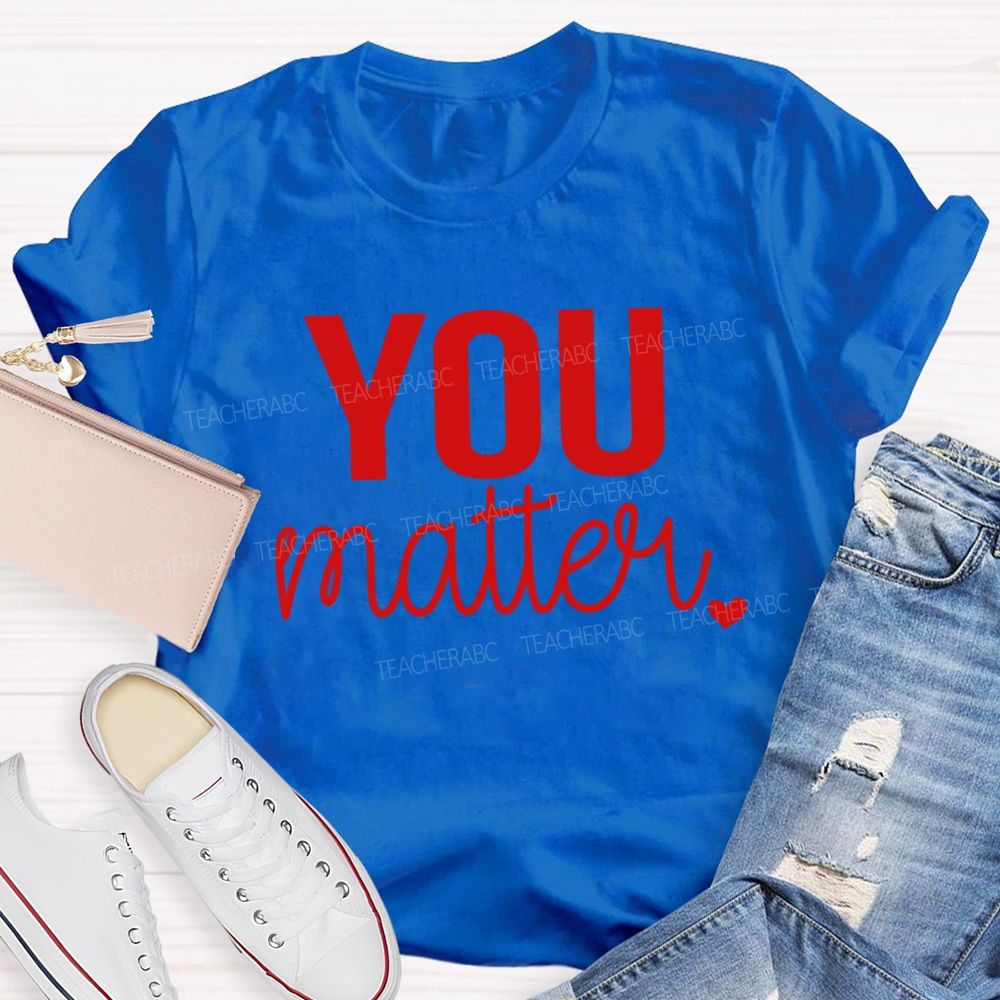 You Matter And Little Heart T-shirt