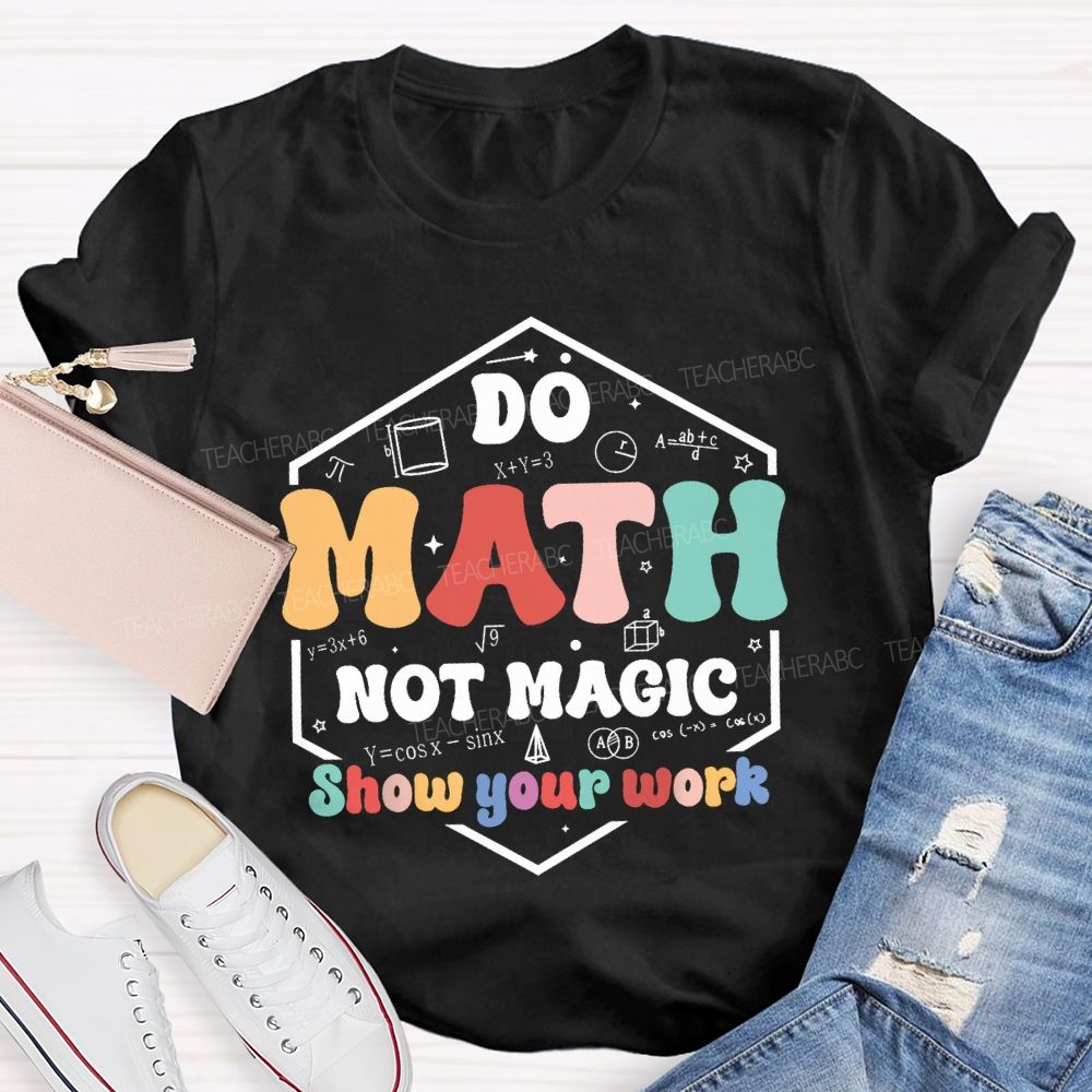 Do Math Not Magic Show Your Work T-shirt