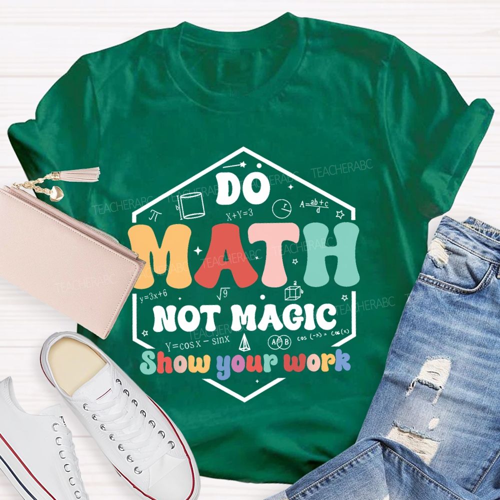 Do Math Not Magic Show Your Work T-shirt