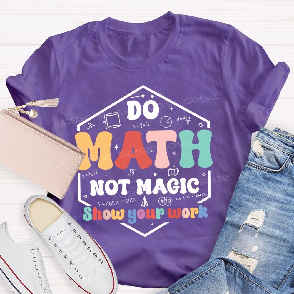 Do Math Not Magic Show Your Work T-shirt