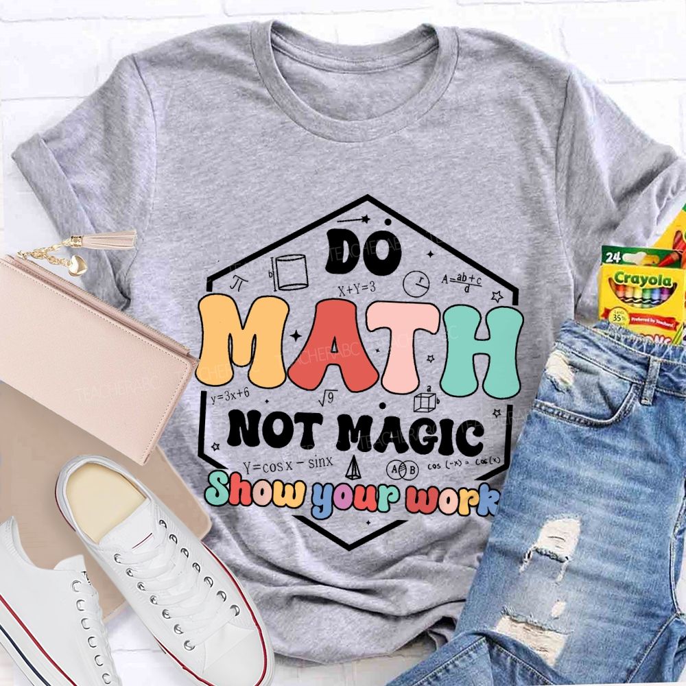 Do Math Not Magic Show Your Work T-shirt