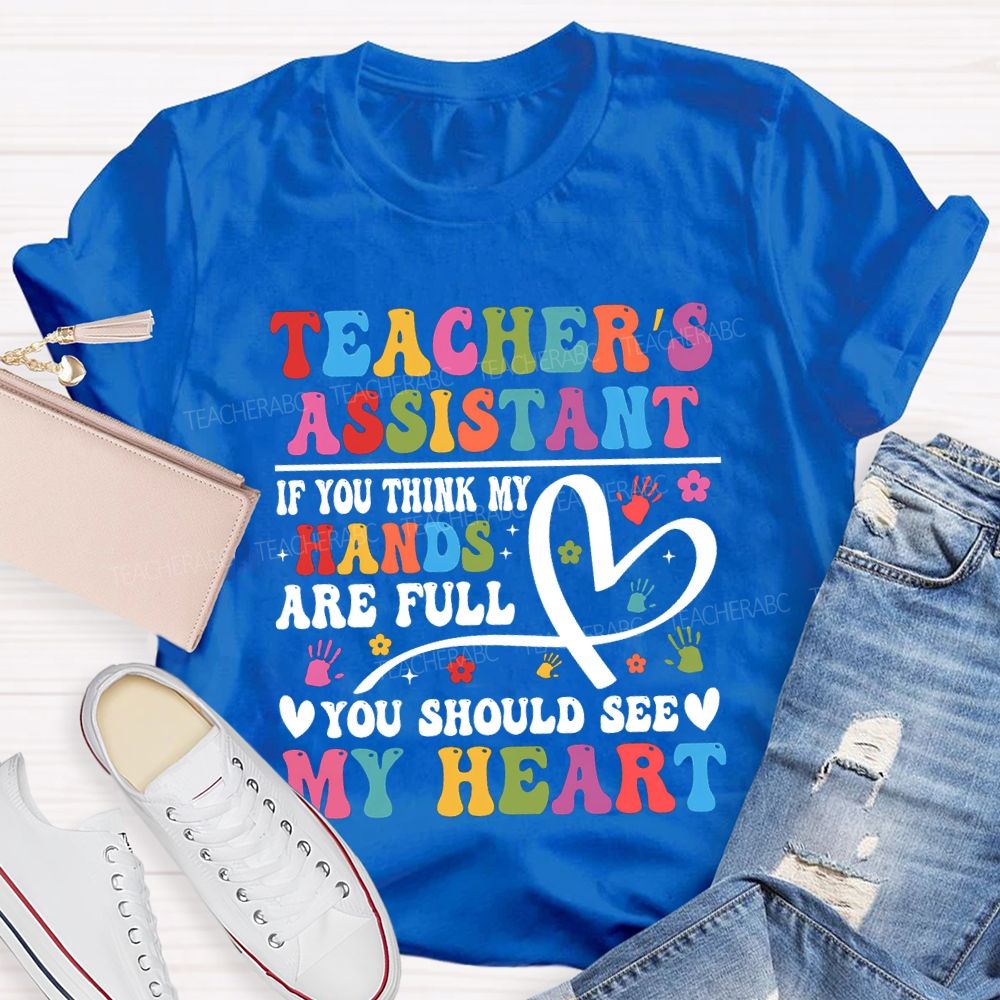 Teacher'S Assistant If You Think My Hands Are Full You Should See My Heart T-shirt