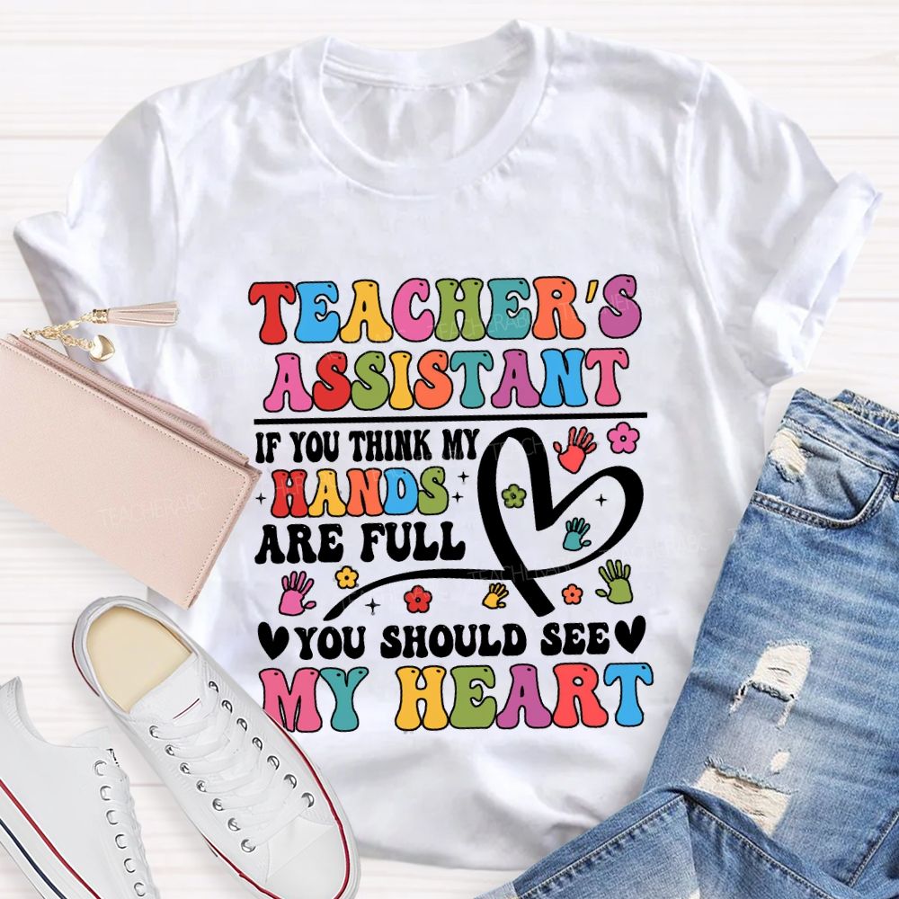 Teacher'S Assistant If You Think My Hands Are Full You Should See My Heart T-shirt