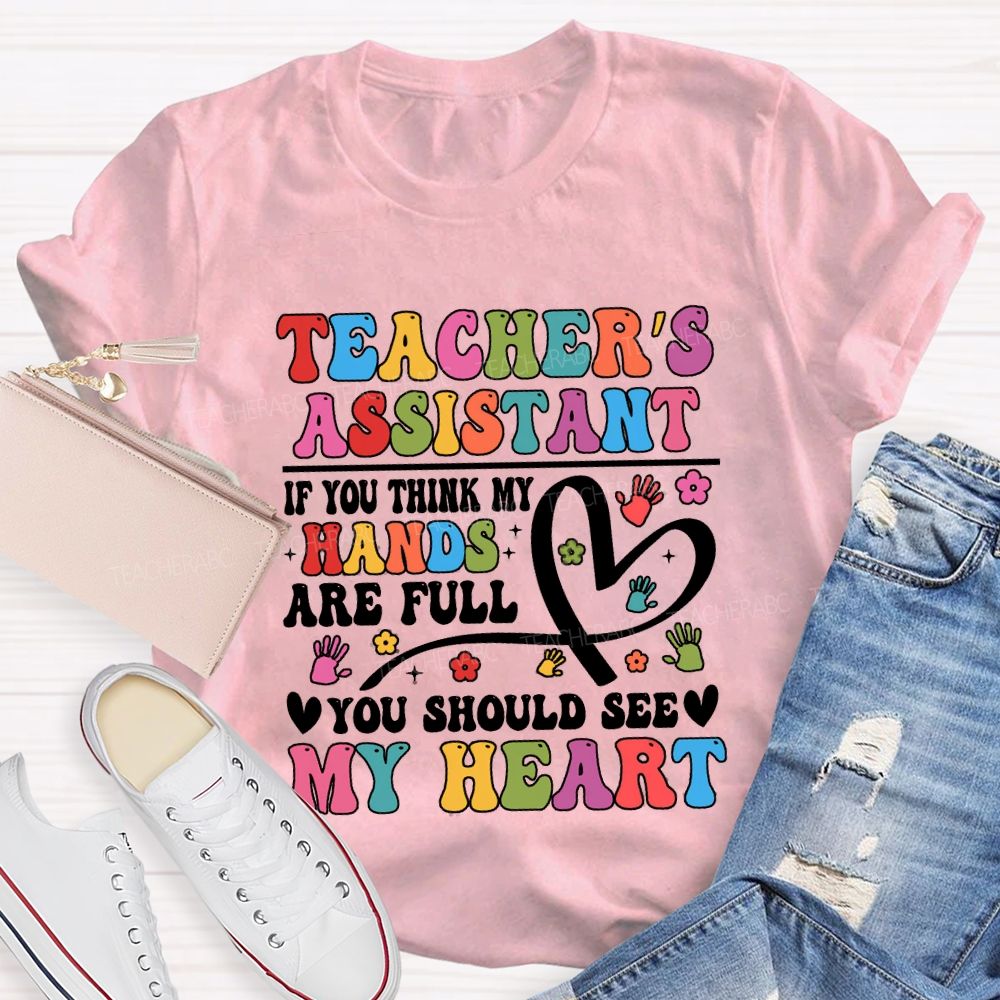Teacher'S Assistant If You Think My Hands Are Full You Should See My Heart T-shirt