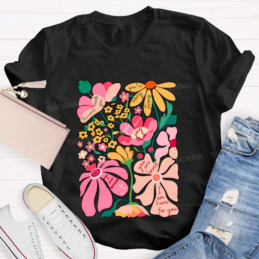 You Are Loved I Am Here For You Colorful Flower Font Print T-shirt