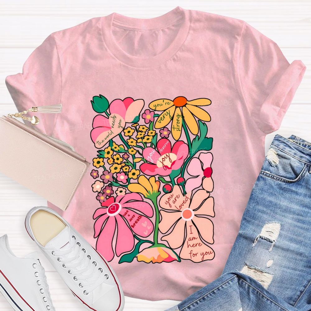 You Are Loved I Am Here For You Colorful Flower Font Print T-shirt