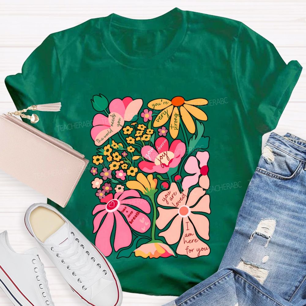 You Are Loved I Am Here For You Colorful Flower Font Print T-shirt