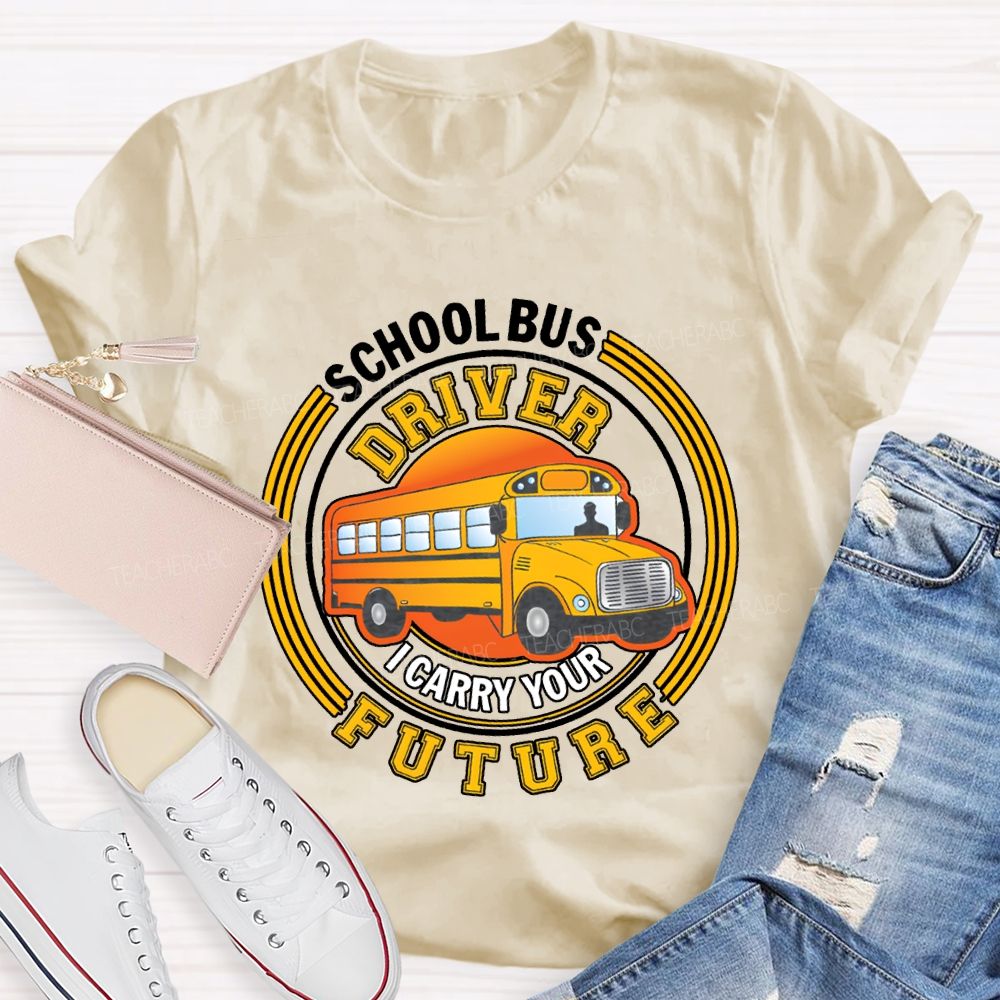 School Bus Driver I Carry Your Future T-shirt