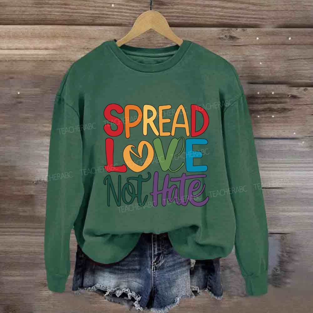 Spread Love Not Hate Sweatshirt