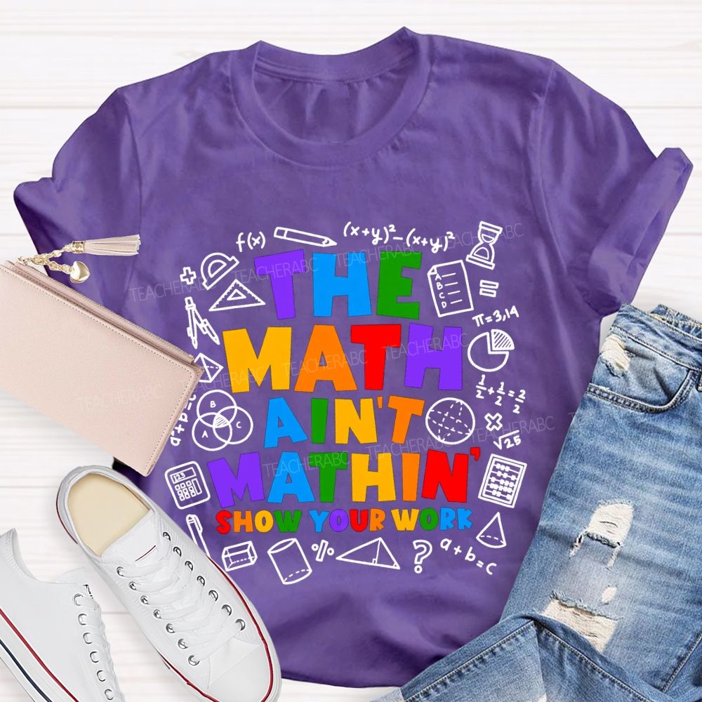 The Math Ain'T Mathin' Show Your Work T-shirt
