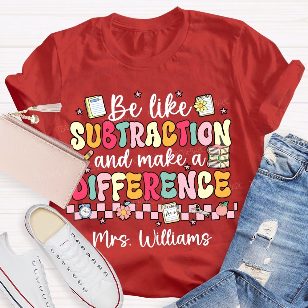 Personalized Name Be Like Subtraction And Make A Difference Math Teacher T-shirt