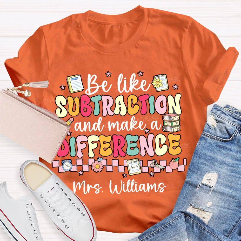 Personalized Name Be Like Subtraction And Make A Difference Math Teacher T-shirt