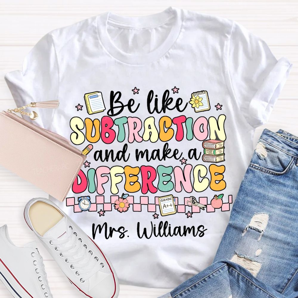 Personalized Name Be Like Subtraction And Make A Difference Math Teacher T-shirt