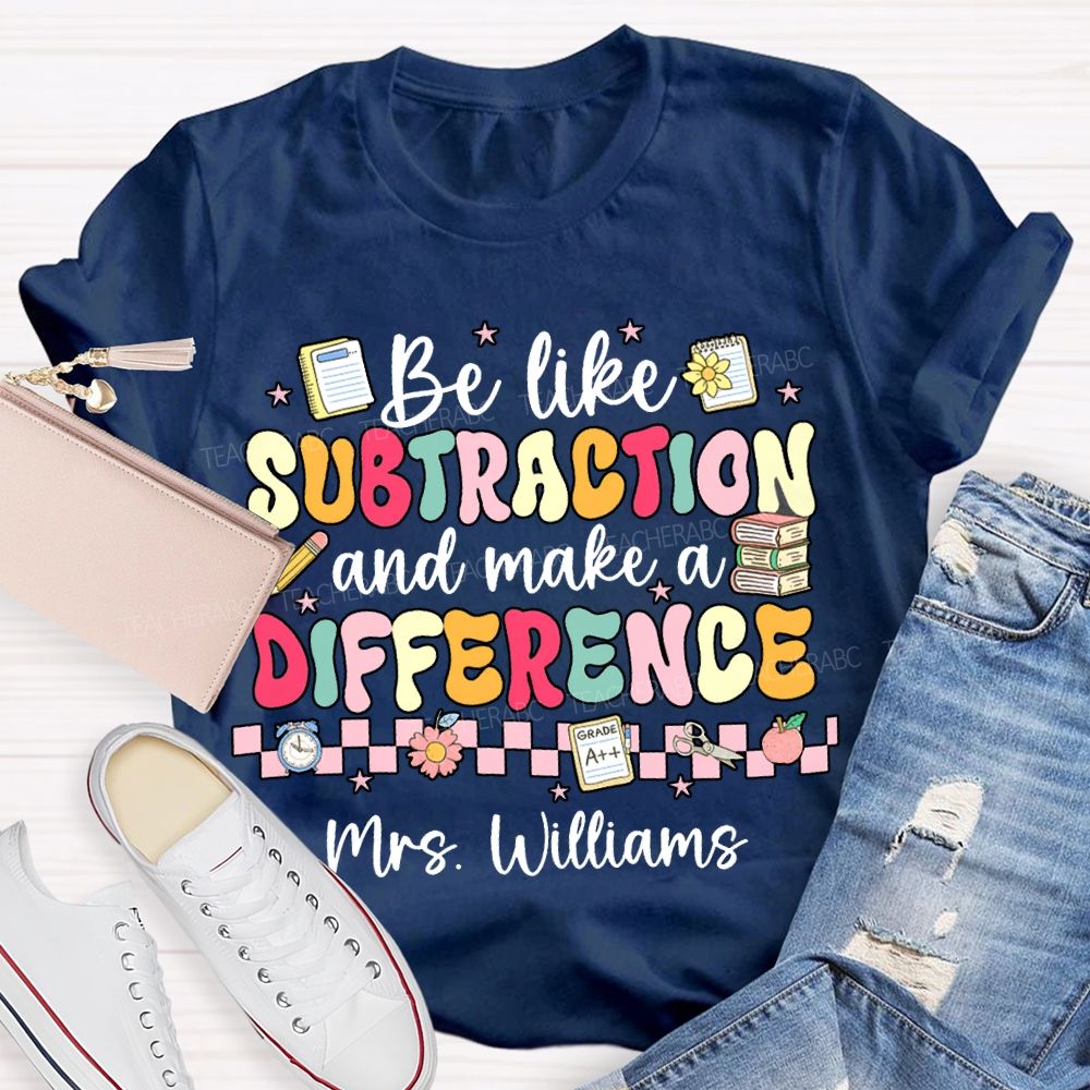 Personalized Name Be Like Subtraction And Make A Difference Math Teacher T-shirt