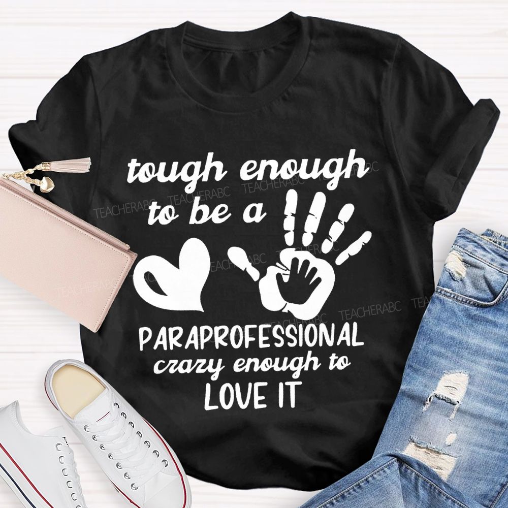 Tough Enough To Be A Paraprofessional Crazy Enough To Love It T-shirt