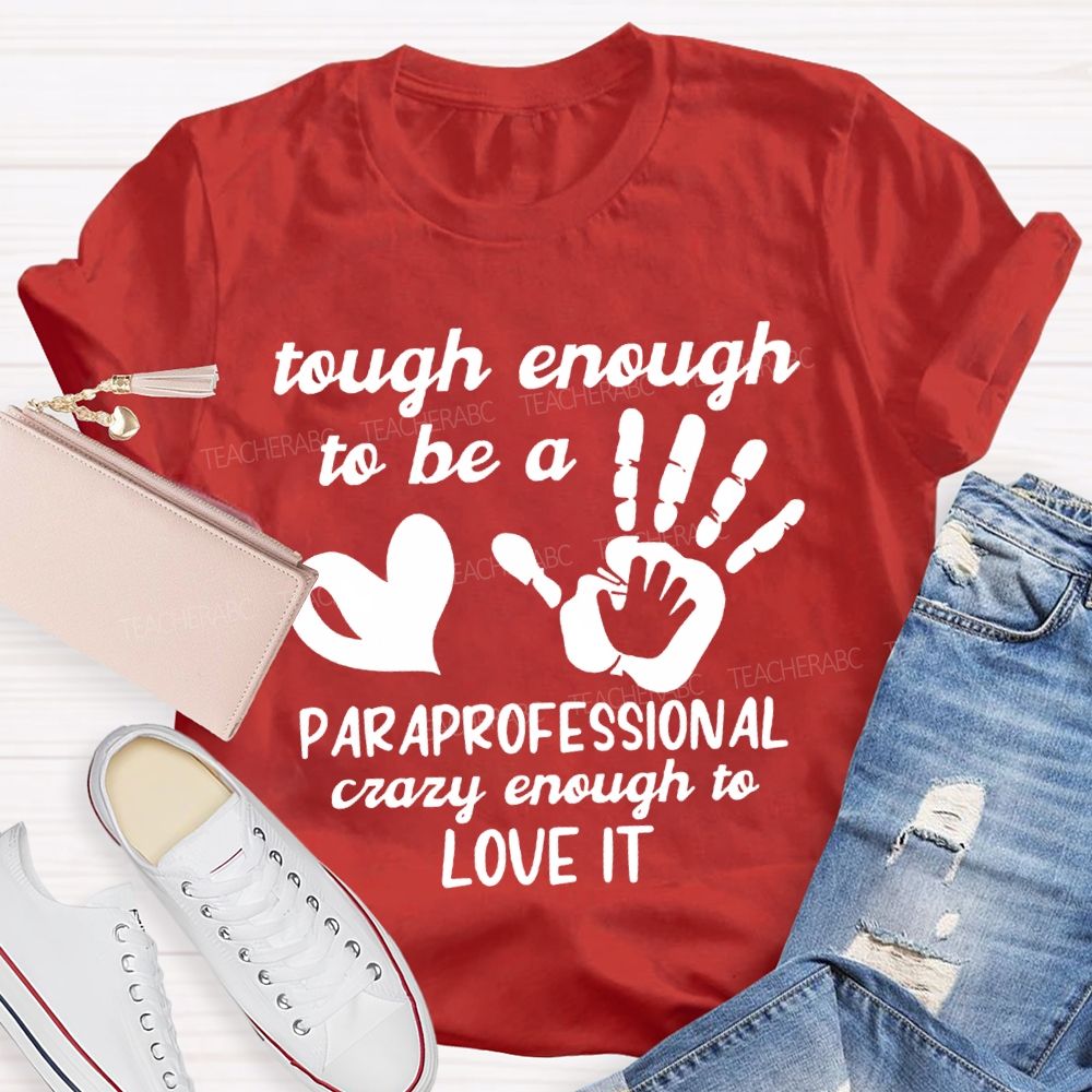 Tough Enough To Be A Paraprofessional Crazy Enough To Love It T-shirt