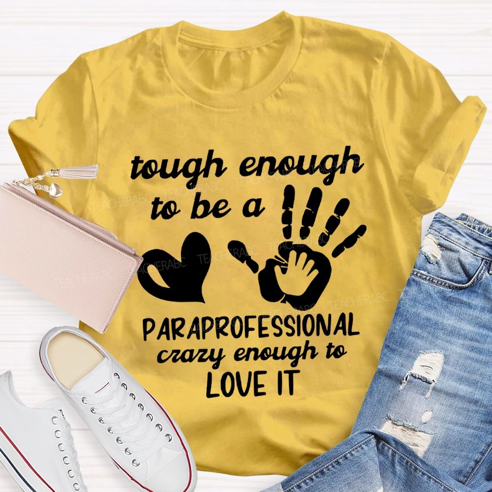 Tough Enough To Be A Paraprofessional Crazy Enough To Love It T-shirt
