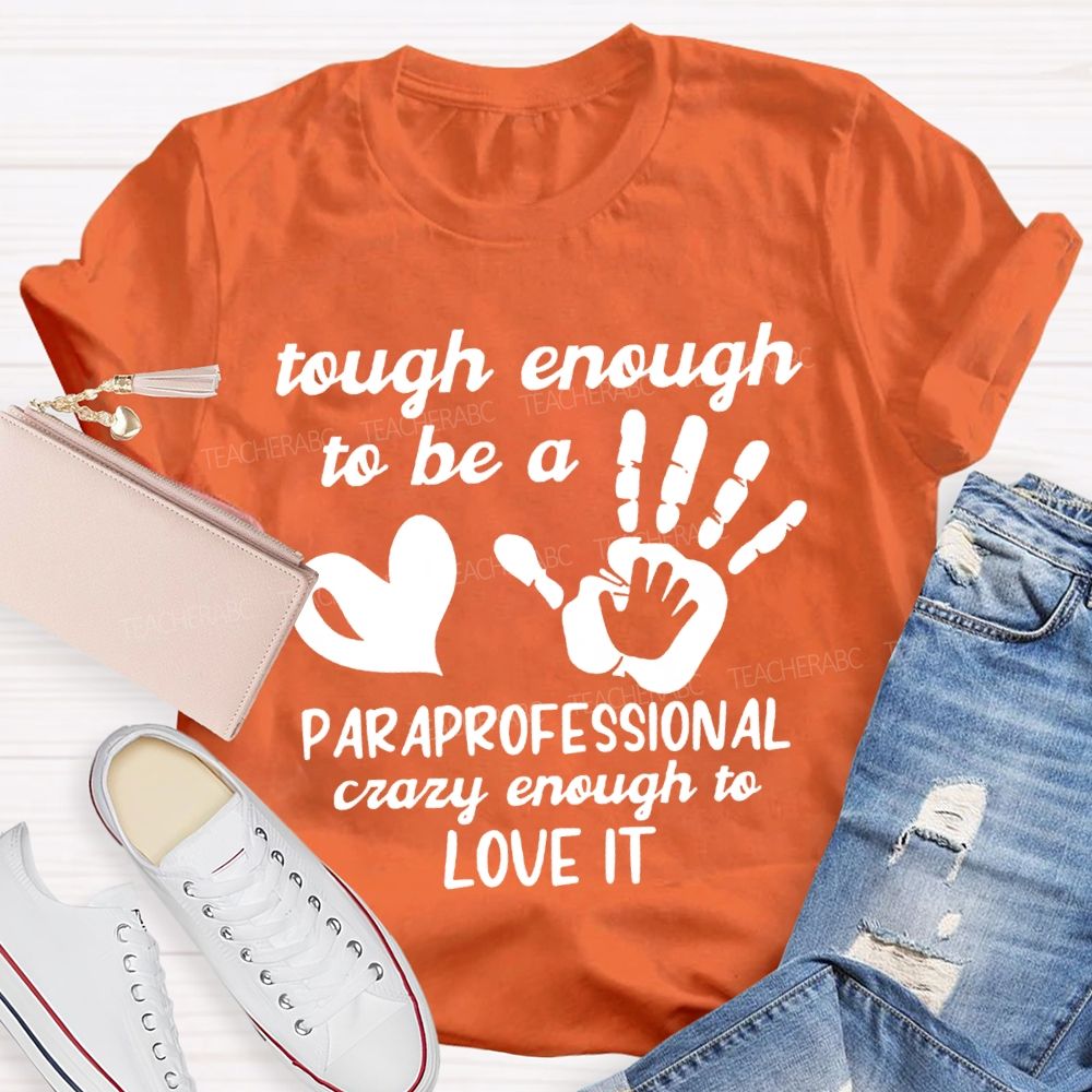 Tough Enough To Be A Paraprofessional Crazy Enough To Love It T-shirt