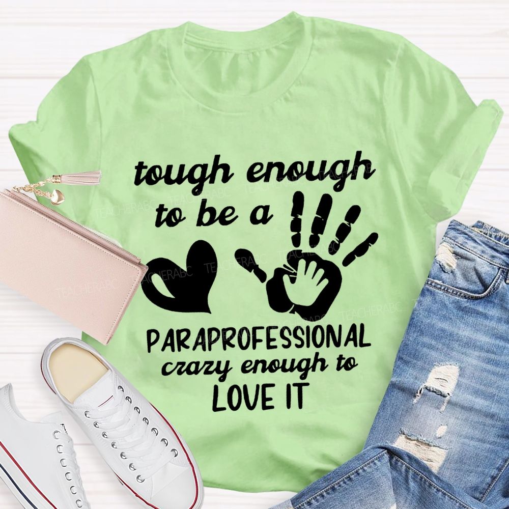 Tough Enough To Be A Paraprofessional Crazy Enough To Love It T-shirt