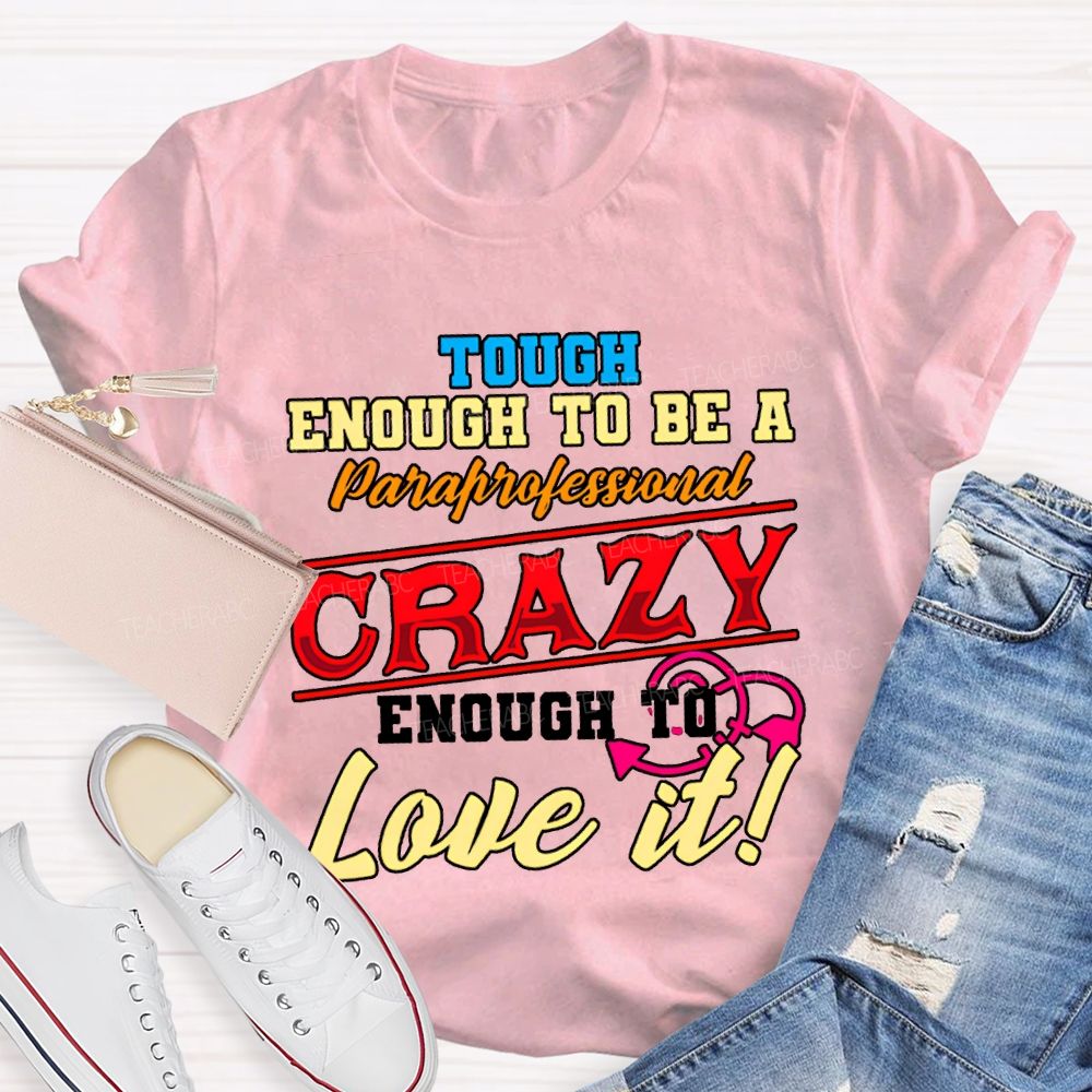 Tough Enough To Be A Paraprofessional Crazy Enough To Love It T-shirt