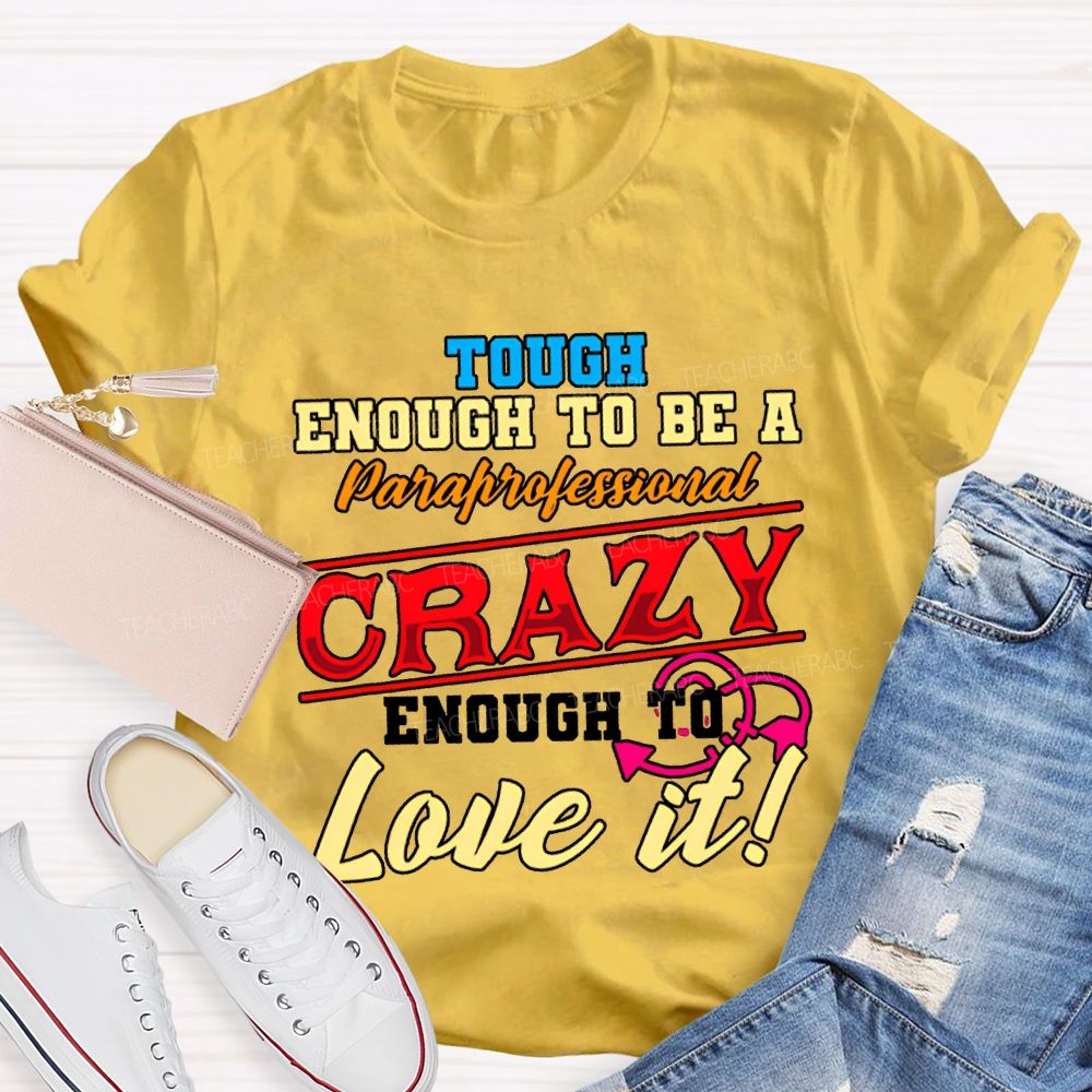 Tough Enough To Be A Paraprofessional Crazy Enough To Love It T-shirt