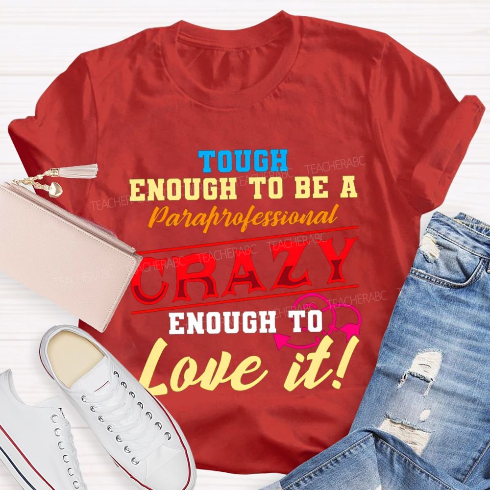 Tough Enough To Be A Paraprofessional Crazy Enough To Love It T-shirt
