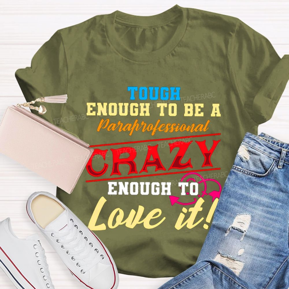 Tough Enough To Be A Paraprofessional Crazy Enough To Love It T-shirt