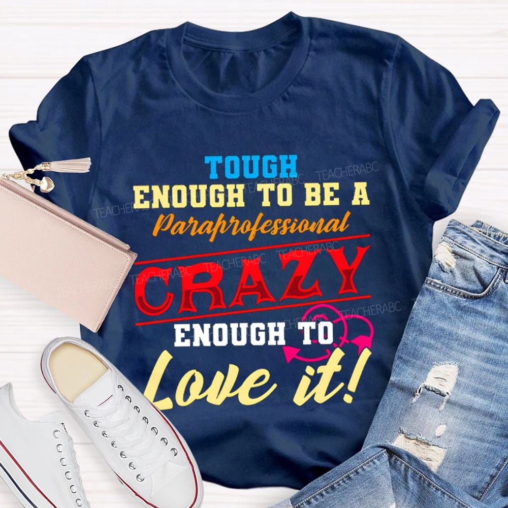 Tough Enough To Be A Paraprofessional Crazy Enough To Love It T-shirt