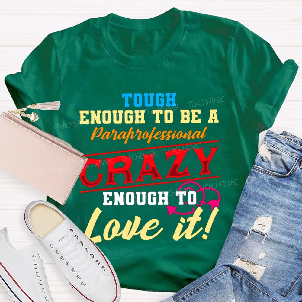 Tough Enough To Be A Paraprofessional Crazy Enough To Love It T-shirt