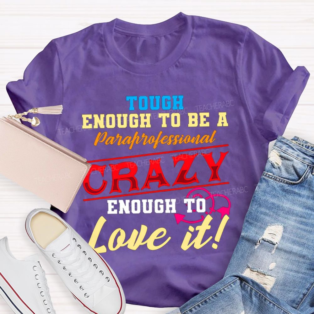 Tough Enough To Be A Paraprofessional Crazy Enough To Love It T-shirt