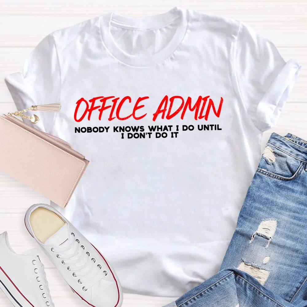 Office Admin Nobody Knows What I Do Until I Don'T Do It T-shirt