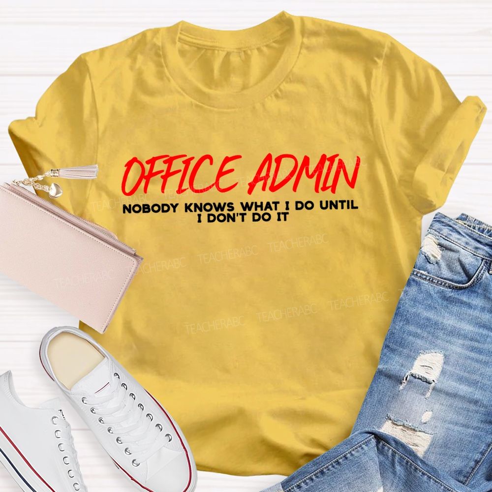Office Admin Nobody Knows What I Do Until I Don'T Do It T-shirt