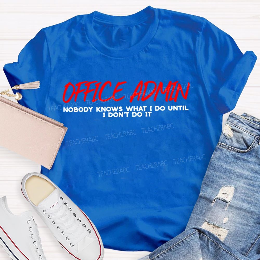 Office Admin Nobody Knows What I Do Until I Don'T Do It T-shirt