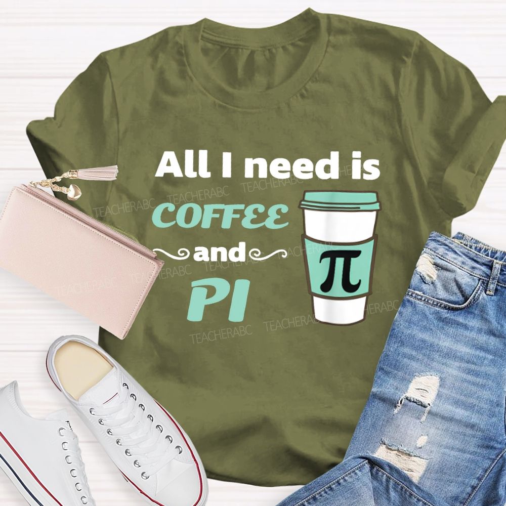 All I Need Is Coffee And Pi Math Teacher T-shirt
