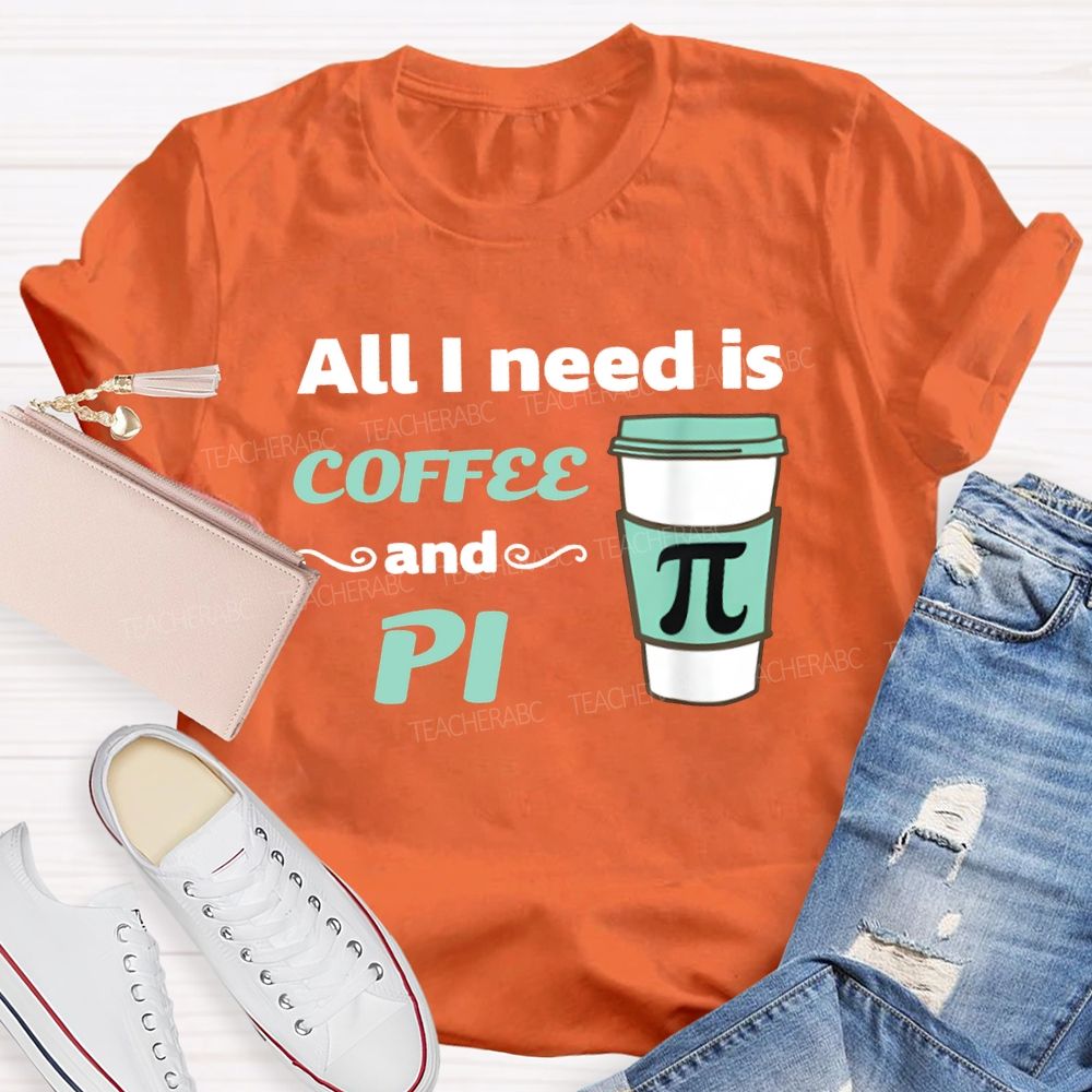 All I Need Is Coffee And Pi Math Teacher T-shirt