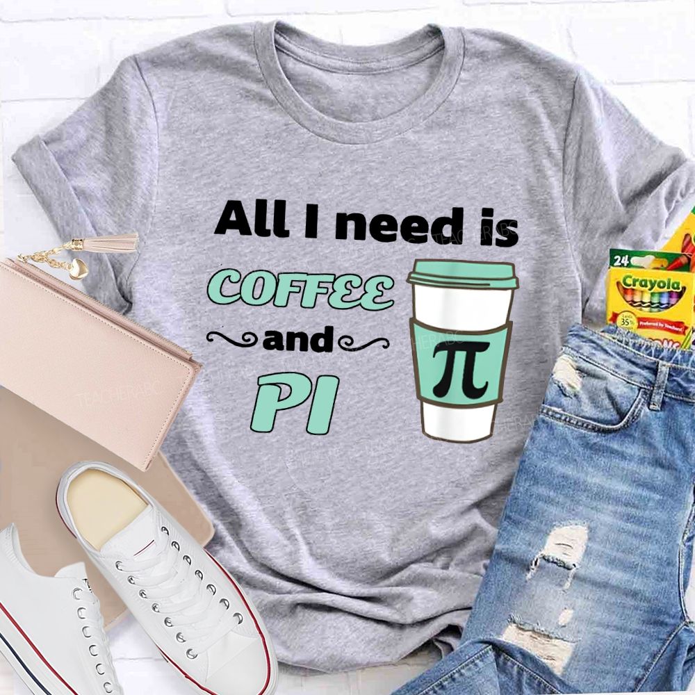 All I Need Is Coffee And Pi Math Teacher T-shirt