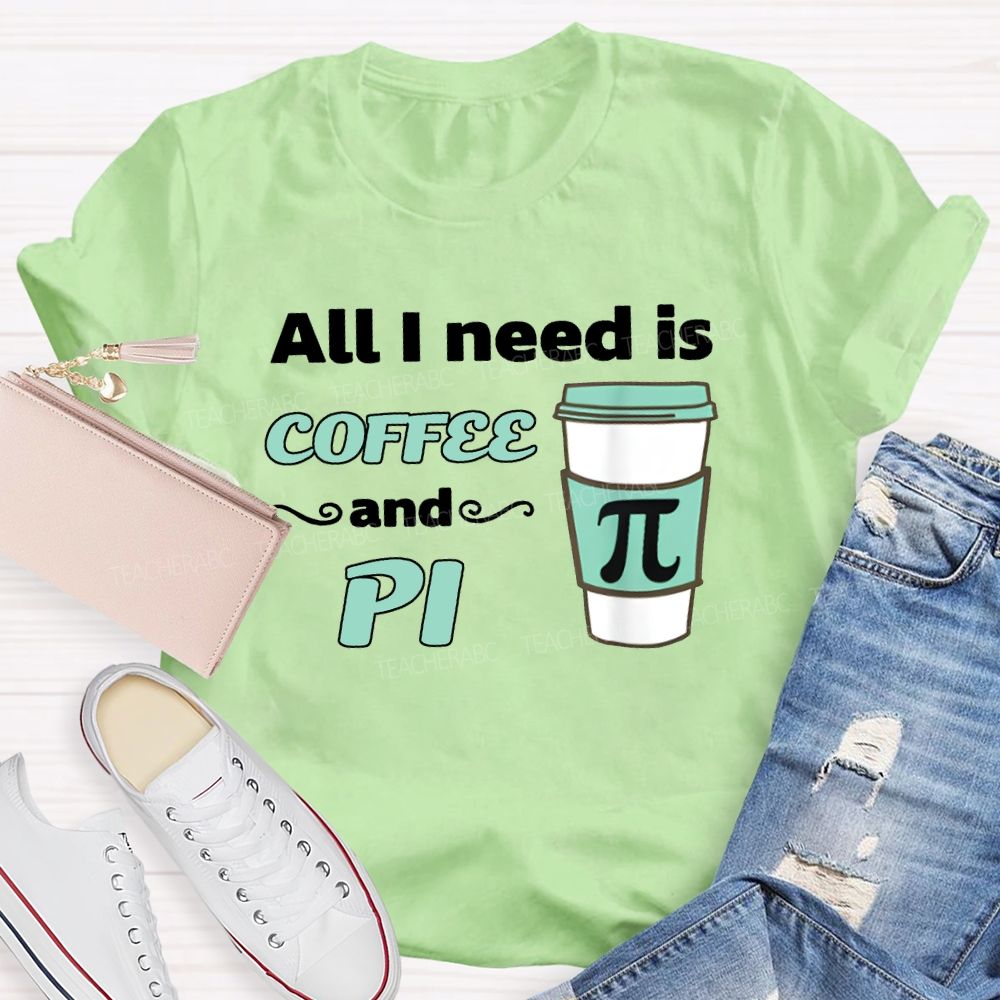 All I Need Is Coffee And Pi Math Teacher T-shirt