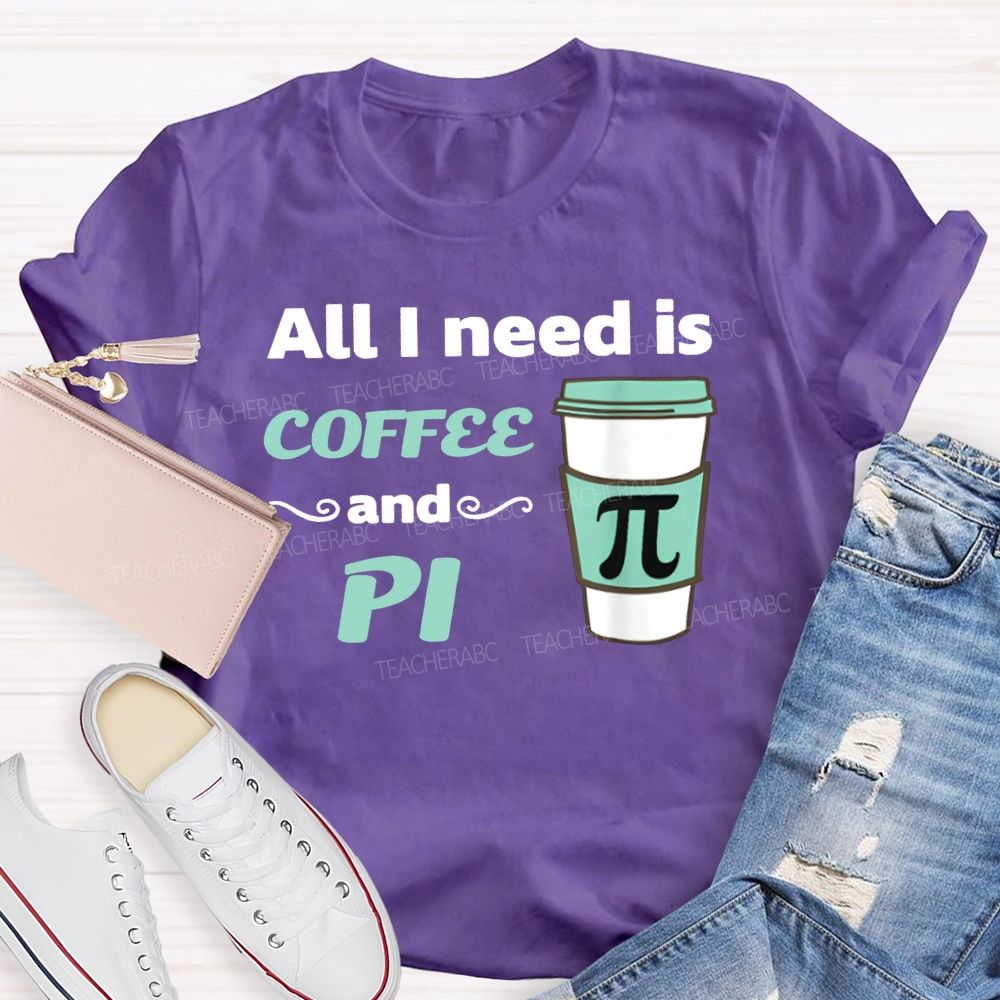 All I Need Is Coffee And Pi Math Teacher T-shirt