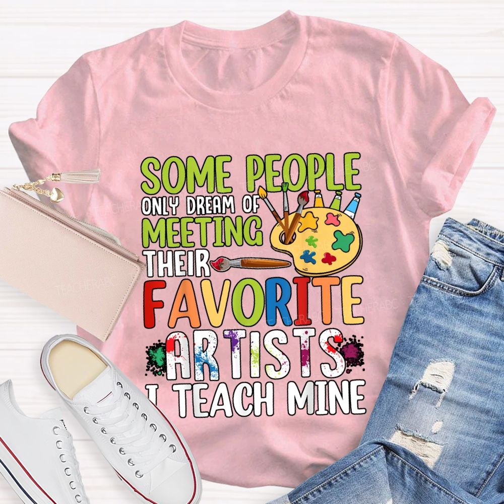 Some People Only Dream Of Meeting Favorite Artist I Teach Mine T-shirt