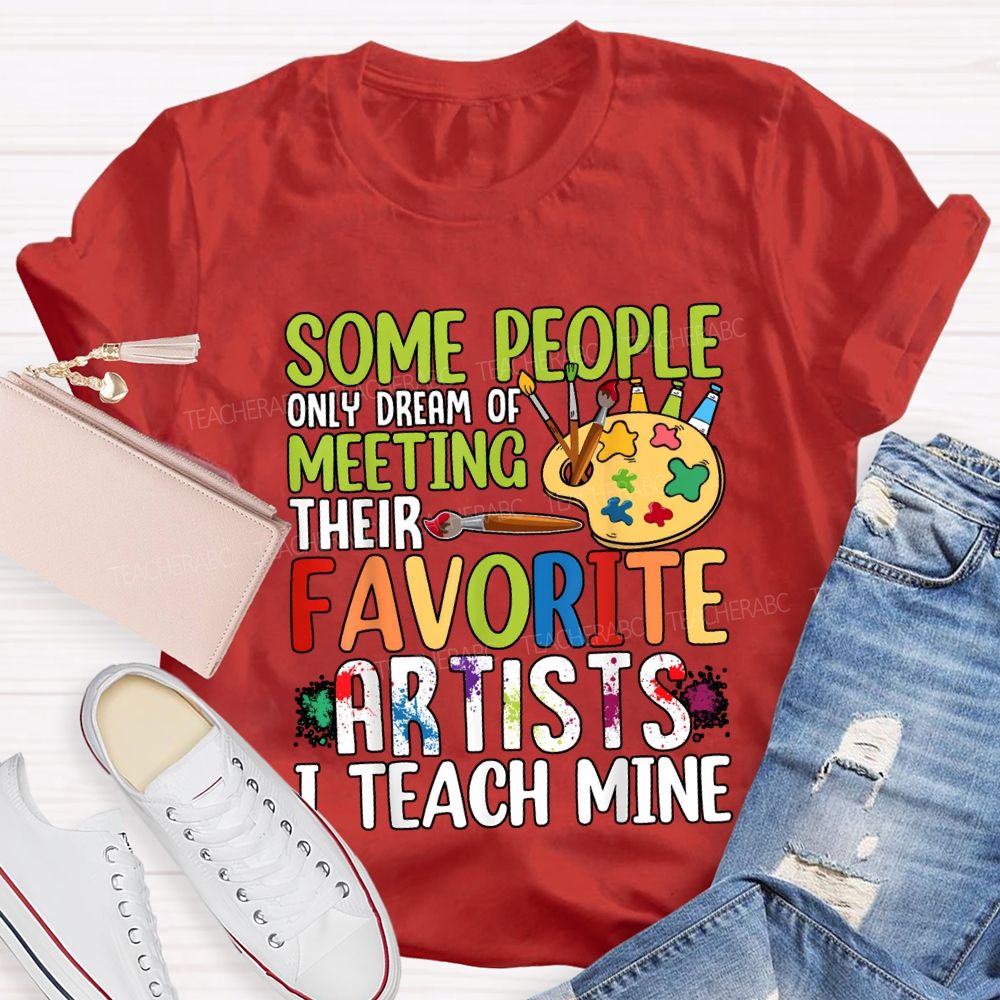 Some People Only Dream Of Meeting Favorite Artist I Teach Mine T-shirt