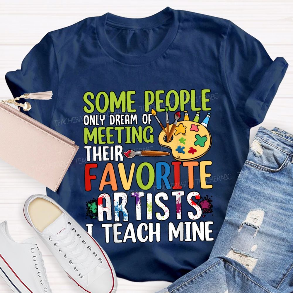 Some People Only Dream Of Meeting Favorite Artist I Teach Mine T-shirt