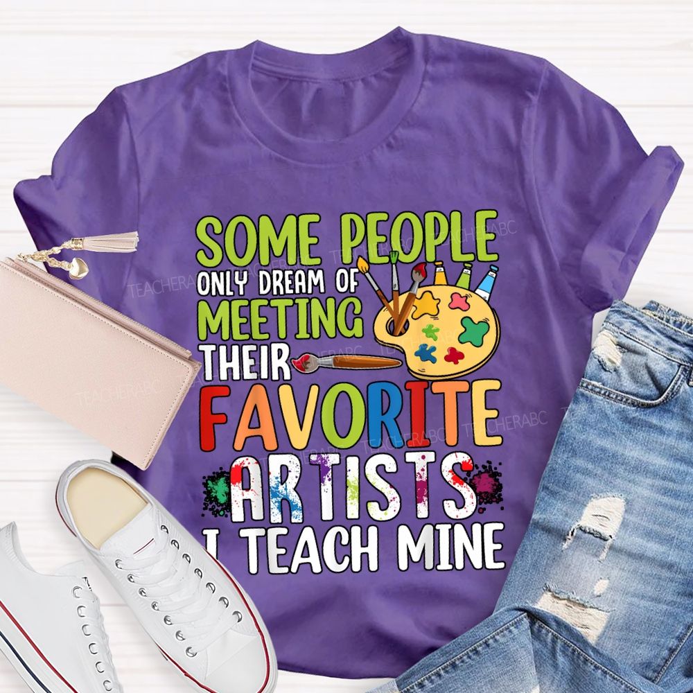 Some People Only Dream Of Meeting Favorite Artist I Teach Mine T-shirt