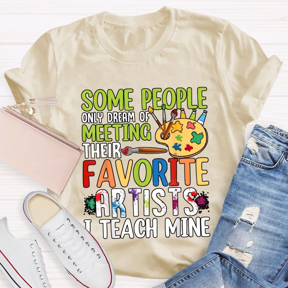 Some People Only Dream Of Meeting Favorite Artist I Teach Mine T-shirt