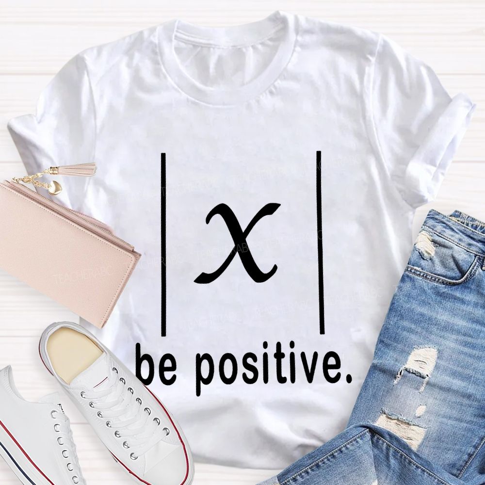 Be Positive X Value Math Formula Stay Positive Mathematics T-shirt