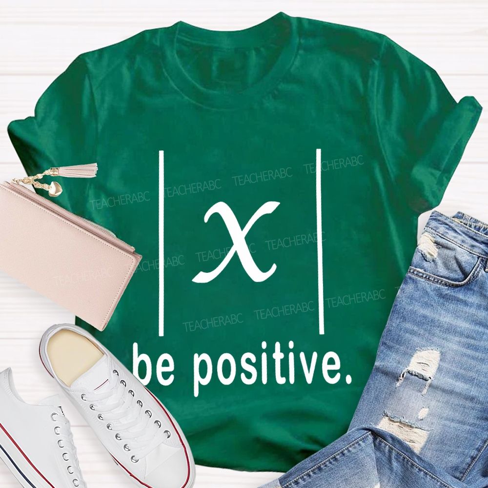 Be Positive X Value Math Formula Stay Positive Mathematics T-shirt