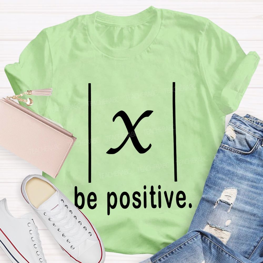 Be Positive X Value Math Formula Stay Positive Mathematics T-shirt