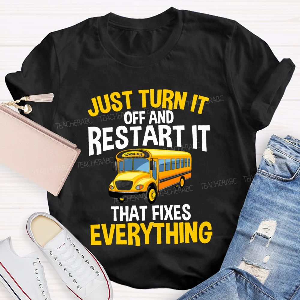 Just Turn It Off And Restart It That Fixes Everything T-shirt