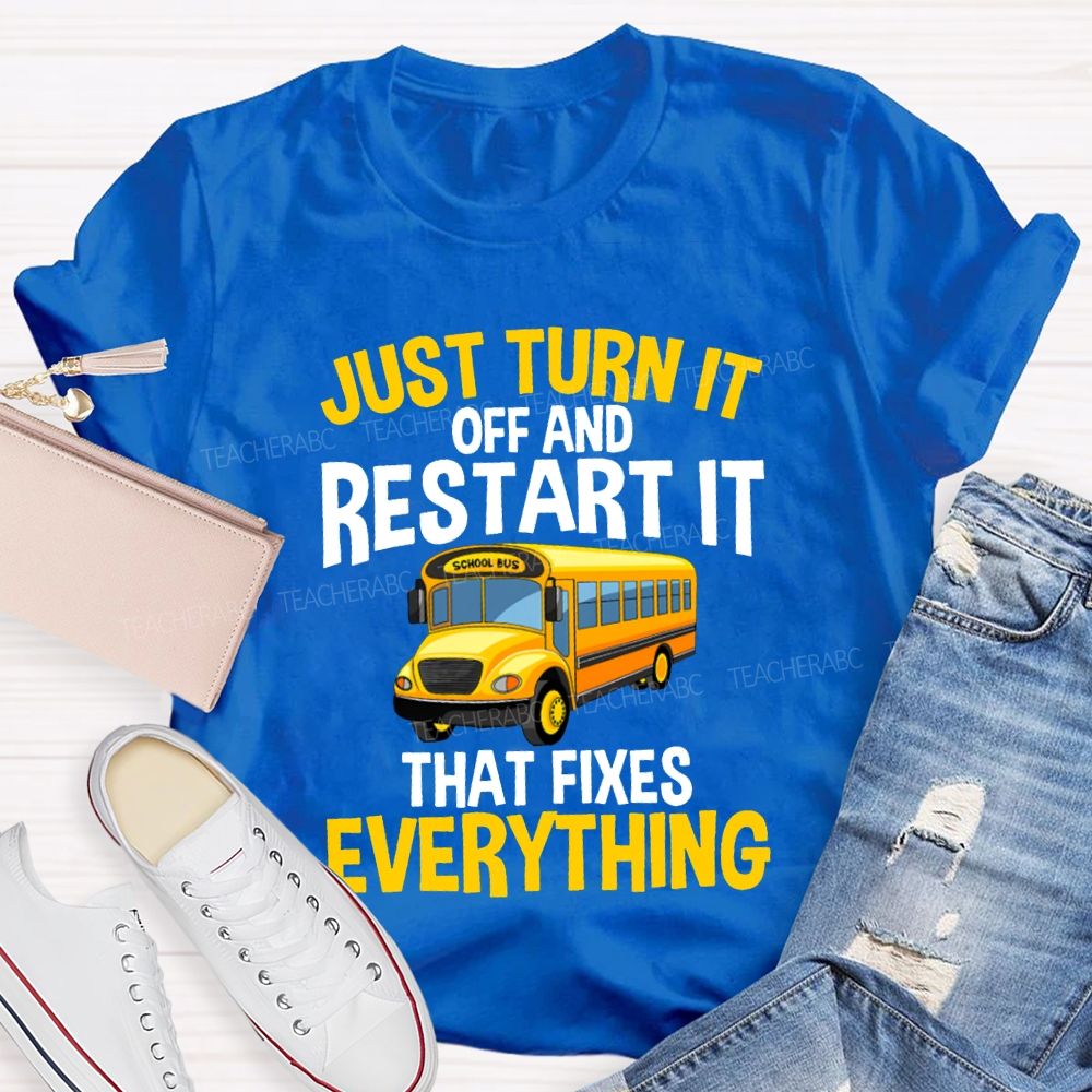 Just Turn It Off And Restart It That Fixes Everything T-shirt